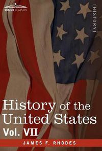 Cover image for History of the United States: From the Compromise of 1850 to the McKinley-Bryan Campaign of 1896, Vol. VII (in Eight Volumes)