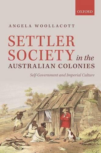 Settler Society in the Australian Colonies: Self-Government and Imperial Culture