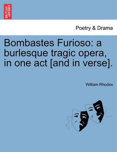 Cover image for Bombastes Furioso: A Burlesque Tragic Opera, in One Act [and in Verse].