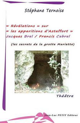 Cover image for Revelations sur les apparitions d'Astaffort - Jacques Brel / Francis Cabrel: les secrets de la grotte Mariette