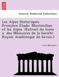 Cover image for Les Alpes Historiques. Premiere Etude: Montmelian et les Alpes. (Extrait du tome x. des Memoires de la Societe Royale Academique de Savoie.).