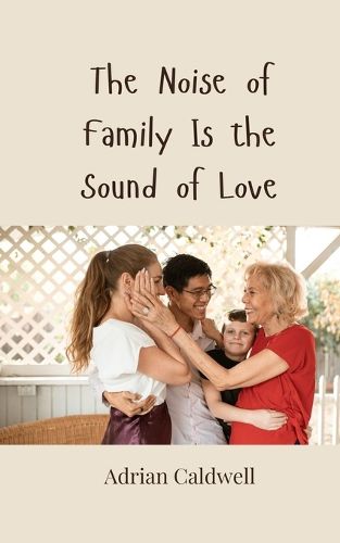Cover image for The Noise of Family Is the Sound of Love