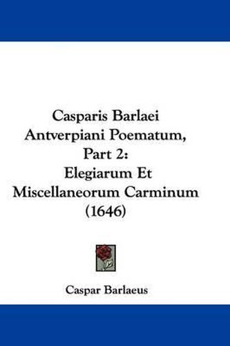 Casparis Barlaei Antverpiani Poematum, Part 2: Elegiarum Et Miscellaneorum Carminum (1646)