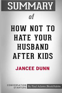 Cover image for Summary of How Not To Hate Your Husband After Kids by Jancee Dunn: Conversation Starters