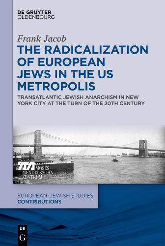 The Radicalization of European Jews in the US Metropolis: Transatlantic Jewish Anarchism in New York City at the Turn of the 20th Century