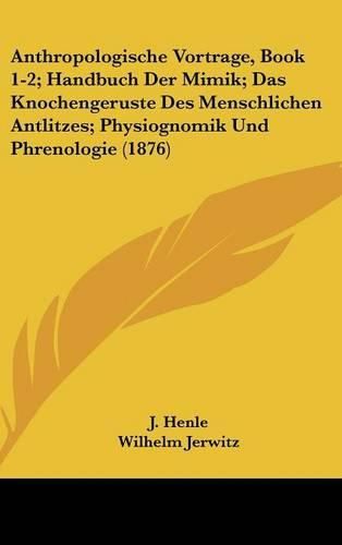 Cover image for Anthropologische Vortrage, Book 1-2; Handbuch Der Mimik; Das Knochengeruste Des Menschlichen Antlitzes; Physiognomik Und Phrenologie (1876)