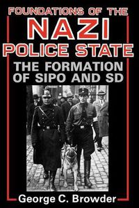 Cover image for Foundations of the Nazi Police State: The Formation of Sipo and SD