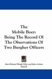 Cover image for The Mobile Boer: Being the Record of the Observations of Two Burgher Officers