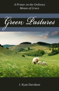 Cover image for Green Pastures: A Pimer on the Ordinary Means of Grace