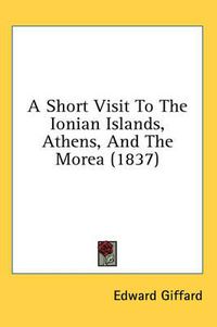 Cover image for A Short Visit to the Ionian Islands, Athens, and the Morea (1837)