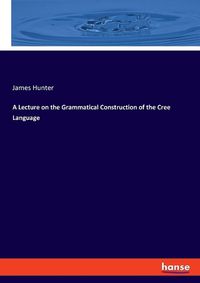 Cover image for A Lecture on the Grammatical Construction of the Cree Language
