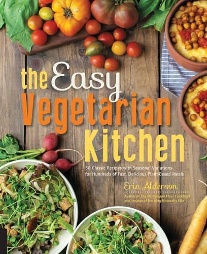 Cover image for The Easy Vegetarian Kitchen: 50 Classic Recipes with Seasonal Variations for Hundreds of Fast, Delicious Plant-Based Meals