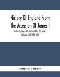 Cover image for History Of England From The Accession Of James I. To The Outbreak Of The Civil War 1603-1642 (Volume Viii) 1635-1639