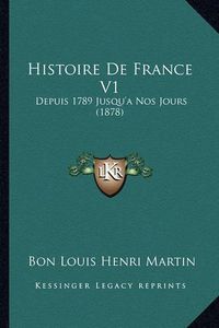 Cover image for Histoire de France V1: Depuis 1789 Jusqu'a Nos Jours (1878)