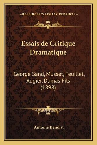 Essais de Critique Dramatique: George Sand, Musset, Feuillet, Augier, Dumas Fils (1898)