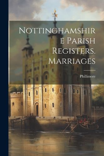 Cover image for Nottinghamshire Parish Registers. Marriages