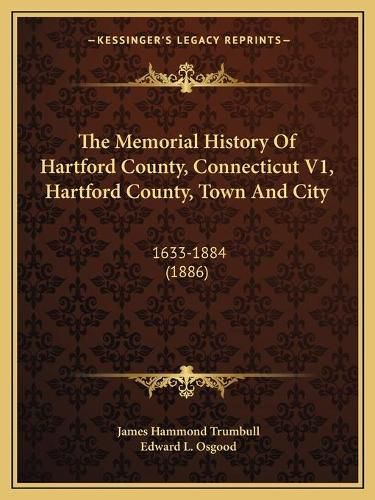 The Memorial History of Hartford County, Connecticut V1, Hartford County, Town and City: 1633-1884 (1886)