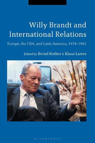 Cover image for Willy Brandt and International Relations: Europe, the USA and Latin America, 1974-1992