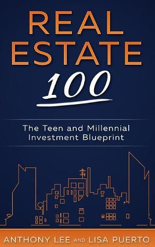 Real Estate 100: The Teen and Millennial Investment Blueprint