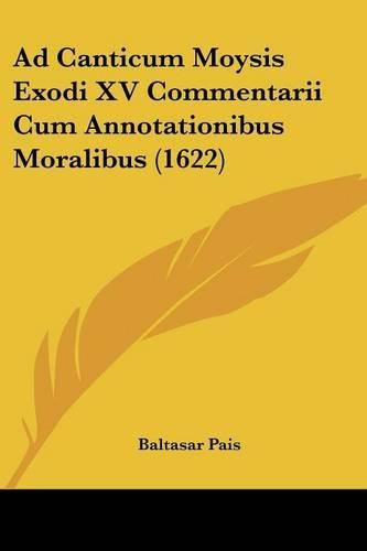 Ad Canticum Moysis Exodi XV Commentarii Cum Annotationibus Moralibus (1622)