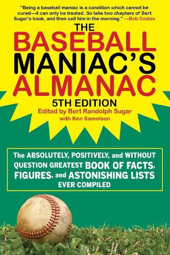 Cover image for The Baseball Maniac's Almanac: The Absolutely, Positively, and Without Question Greatest Book of Facts, Figures, and Astonishing Lists Ever Compiled