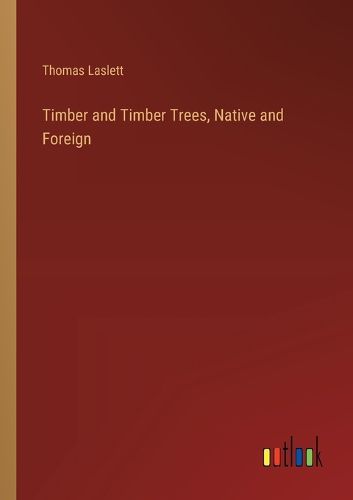 Timber and Timber Trees, Native and Foreign