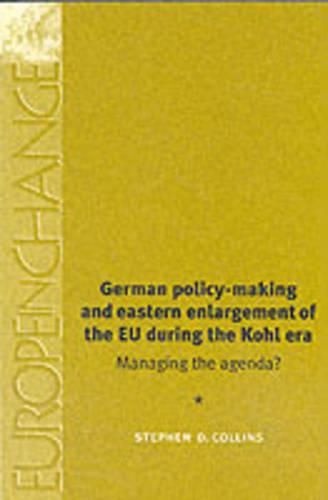 Cover image for German Policy-making and Eastern Enlargement of the European Union During the Kohl Era: Managing the Agenda?