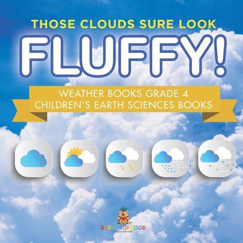 Cover image for Those Clouds Sure Look Fluffy! Weather Books Grade 4 Children's Earth Sciences Books