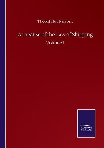 Cover image for A Treatise of the Law of Shipping: Volume I