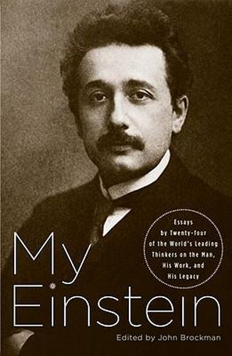 My Einstein: Essays by Twenty-Four of the World's Leading Thinkers on the Man, His Work, and His Legacy