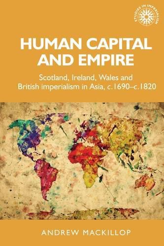 Cover image for Human Capital and Empire: Scotland, Ireland, Wales and British Imperialism in Asia, C.1690-C.1820