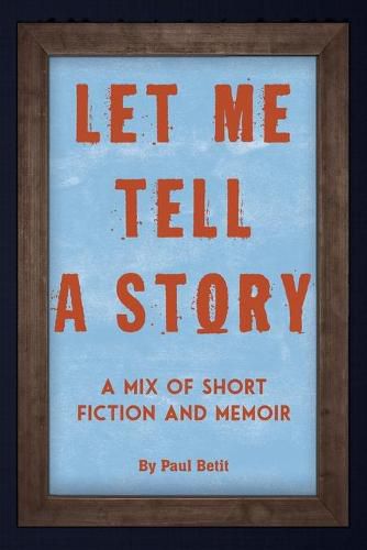 Cover image for Let Me Tell A Story: A Mix of Short Fiction and Memoir