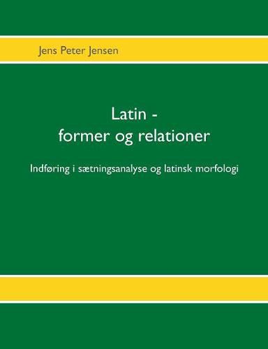 Cover image for Latin - former og relationer: Indforing i saetningsanalyse og latinsk morfologi