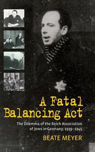 Cover image for A Fatal Balancing Act: The Dilemma of the Reich Association of Jews in Germany, 1939-1945