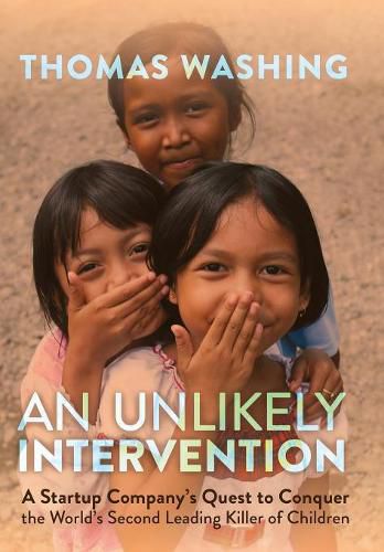 Cover image for An Unlikely Intervention: A Startup Company's Quest to Conquer the World's Second Leading Killer of Children