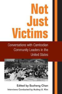 Cover image for Not Just Victims: Conversations with Cambodian Community Leaders in the United States