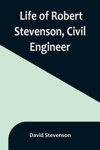 Cover image for Life of Robert Stevenson, Civil Engineer