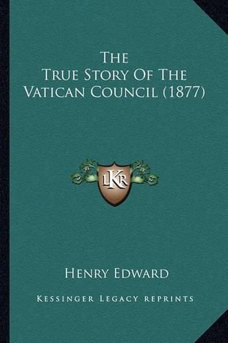 Cover image for The True Story of the Vatican Council (1877) the True Story of the Vatican Council (1877)