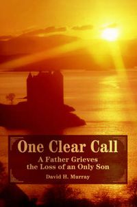 Cover image for One Clear Call: A Father Grieves the Loss of an Only Son