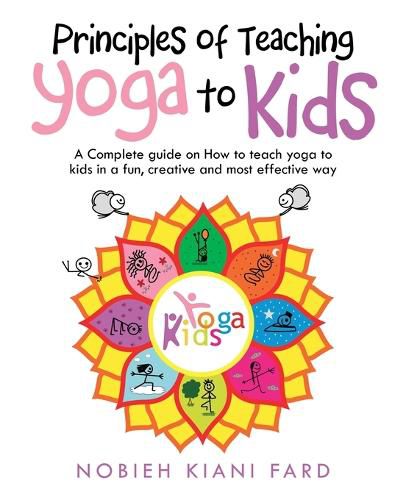 Cover image for Principles of Teaching Yoga to Kids: A Complete Guide on How to Teach Yoga to Kids in a Fun, Creative and Most Effective Way