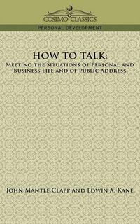 Cover image for How to Talk: Meeting the Situations of Personal and Business Life and of Public Address