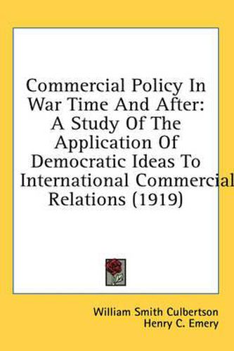 Cover image for Commercial Policy in War Time and After: A Study of the Application of Democratic Ideas to International Commercial Relations (1919)