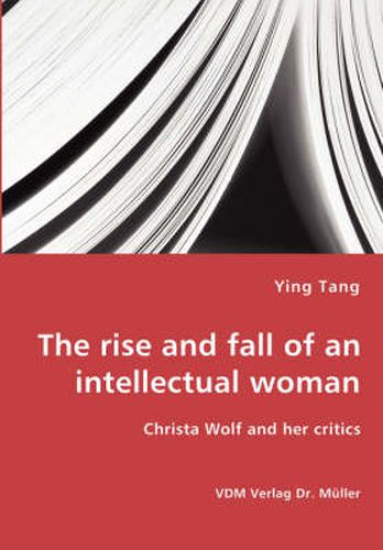 Cover image for The rise and fall of an intellectual woman - Christa Wolf and her critics