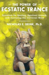 Cover image for Power of Ecstatic Trance: Practices for Healing, Spiritual Growth, and Accessing the Universal Mind