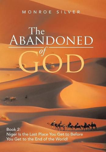 Cover image for The Abandoned of God: Book 2: Niger Is the Last Place You Get to Before You Get to the End of the World!