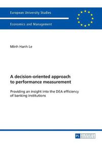 Cover image for A decision-oriented approach to performance measurement: Providing an insight into the DEA efficiency of banking institutions