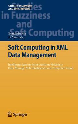 Soft Computing in XML Data Management: Intelligent Systems from Decision Making to Data Mining, Web Intelligence and Computer Vision