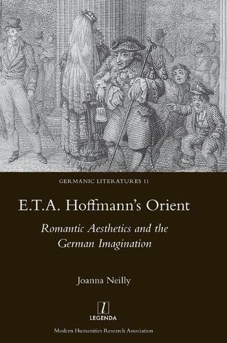 E.T.A. Hoffmann's Orient: Romantic Aesthetics and the German Imagination: Romantic Aesthetics and the German Imagination