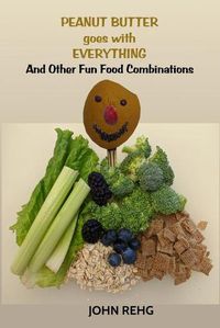 Cover image for Peanut Butter Goes With Everything: And Other Fun Food Combinations