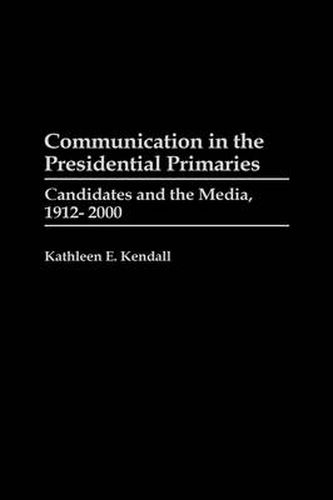 Cover image for Communication in the Presidential Primaries: Candidates and the Media, 1912-2000